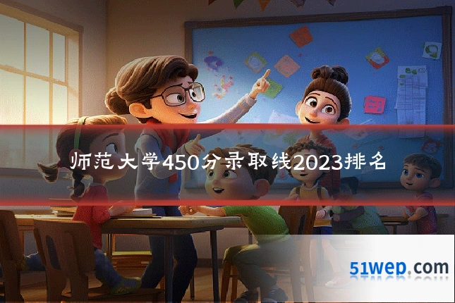 师范大学450分录取线2023排名