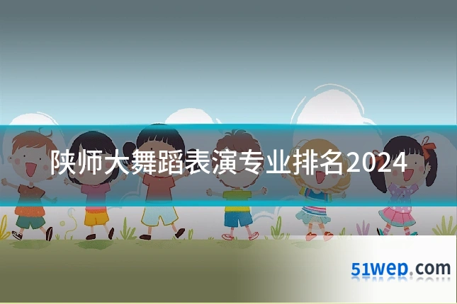 陕师大舞蹈表演专业排名2024