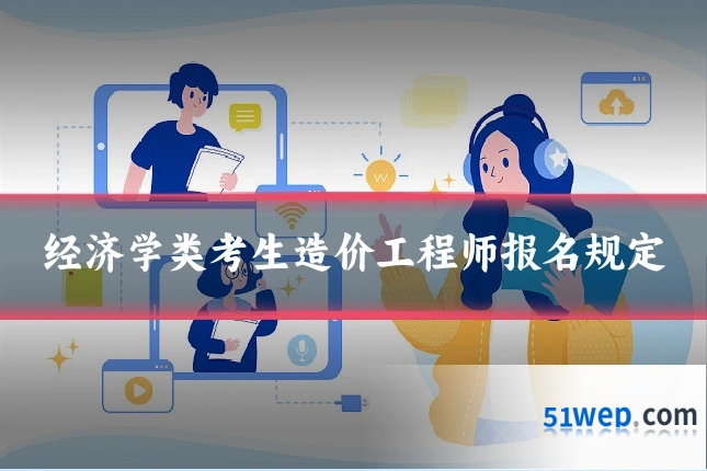 经济学类考生造价工程师报名规定