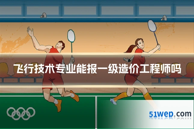 飞行技术专业能报一级造价工程师吗