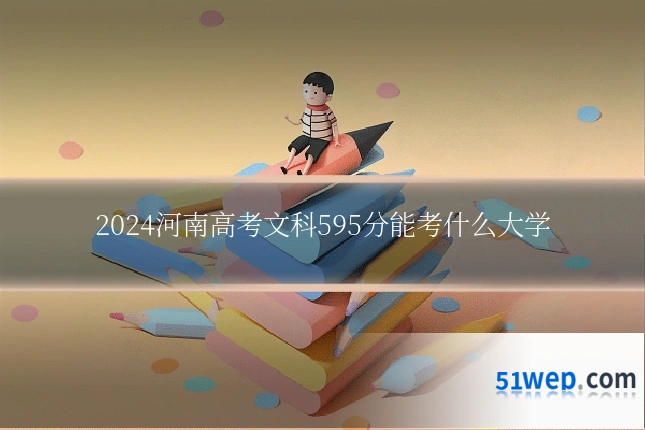2024河南高考文科595分能考什么大学