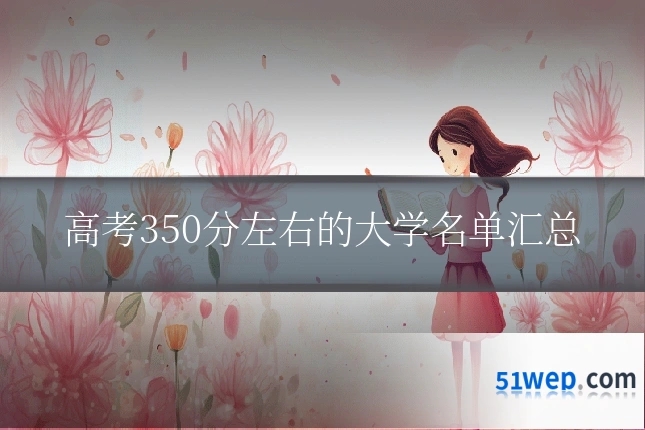 高考350分左右的大学名单汇总