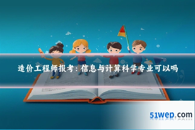 造价工程师报考：信息与计算科学专业可以吗