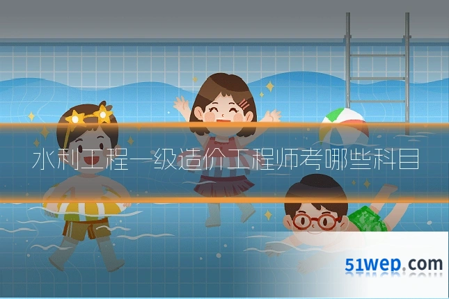 水利工程一级造价工程师考哪些科目