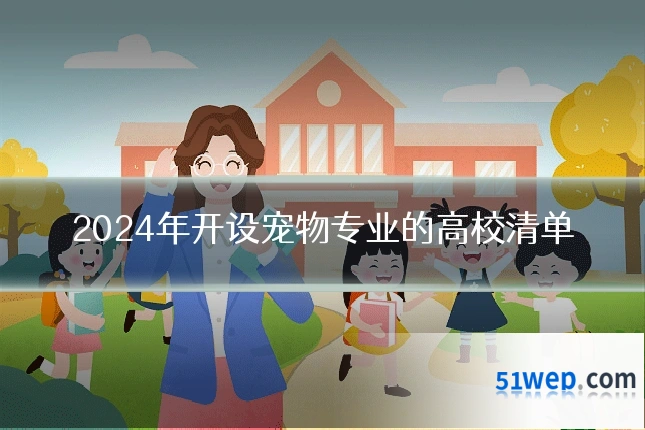 2024年开设宠物专业的高校清单
