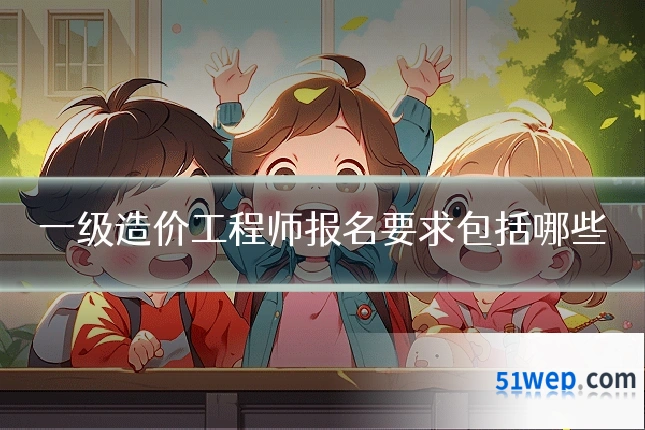 一级造价工程师报名要求包括哪些