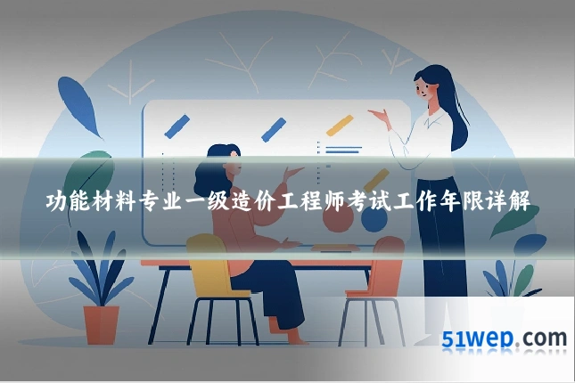 功能材料专业一级造价工程师考试工作年限详解