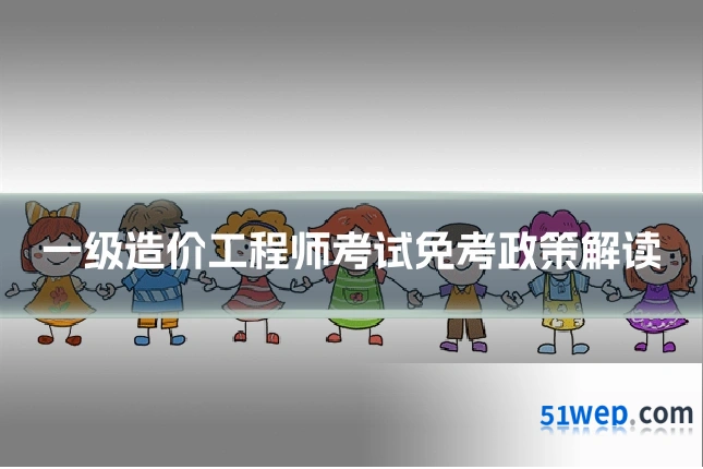 一级造价工程师考试免考政策解读