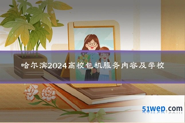 哈尔滨2024高校包机服务内容及学校