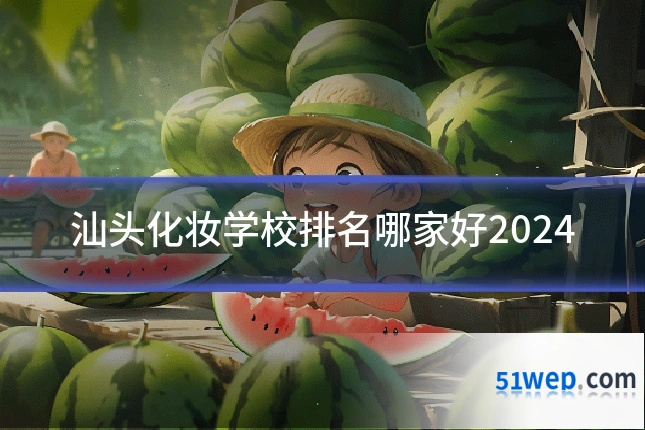 汕头化妆学校排名哪家好2024