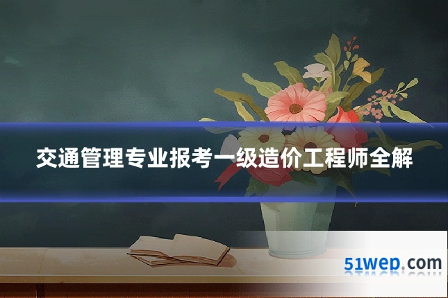 交通管理专业报考一级造价工程师全解