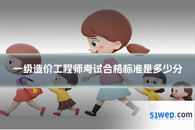 一级造价工程师考试合格标准是多少分