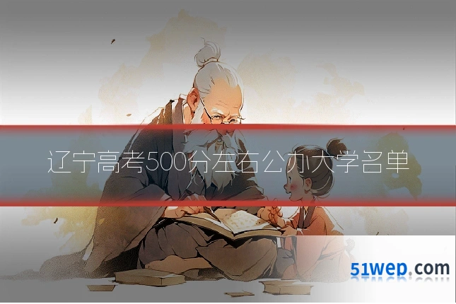 辽宁高考500分左右公办大学名单