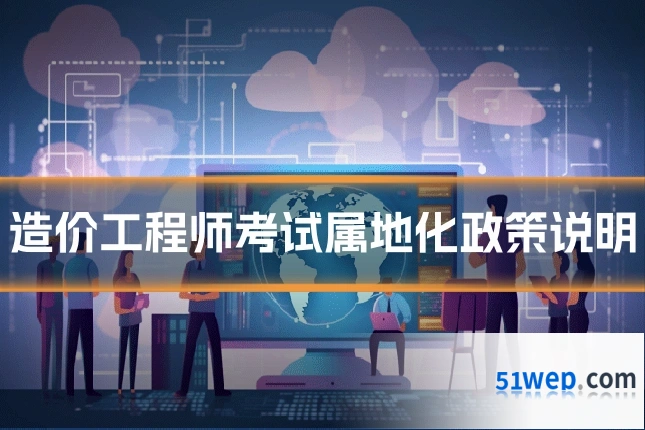 造价工程师考试属地化政策说明