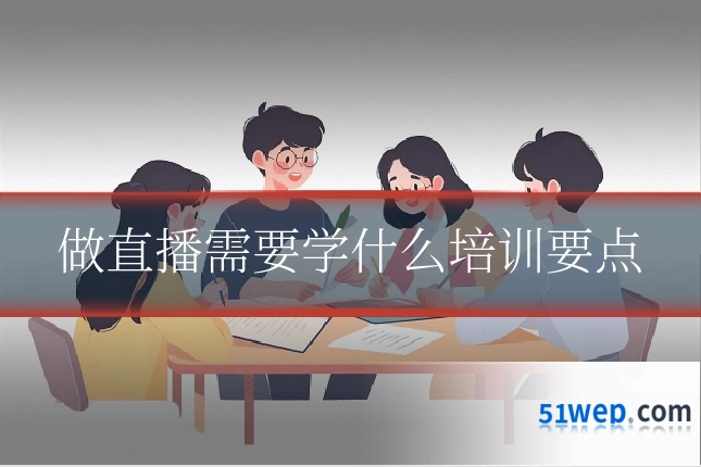做直播需要学什么培训要点