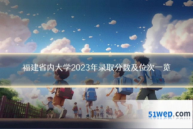 福建省内大学2023年录取分数及位次一览
