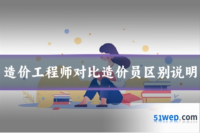 造价工程师对比造价员区别说明