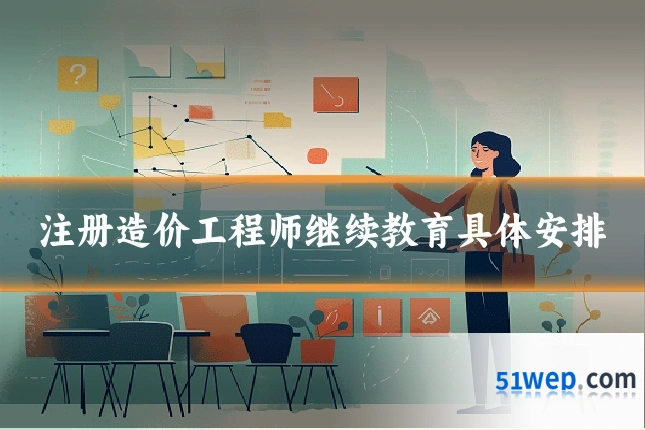 注册造价工程师继续教育具体安排