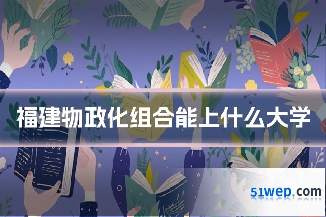 福建物政化组合能上什么大学