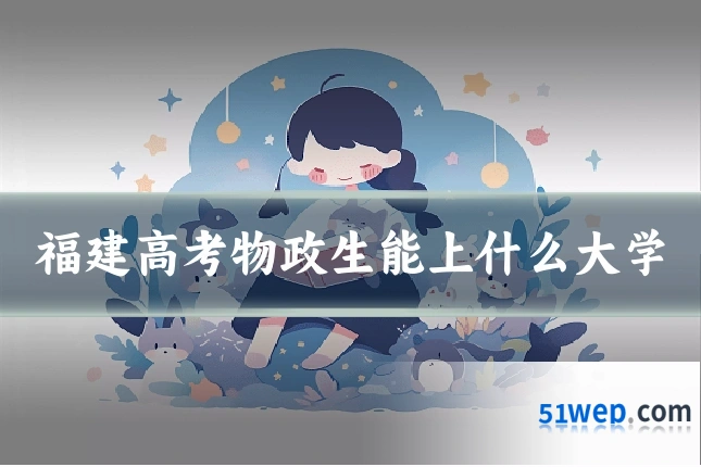 福建高考物政生能上什么大学