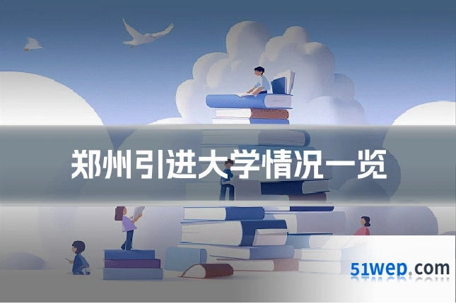 郑州引进大学情况一览