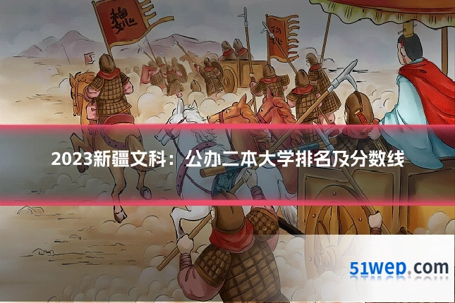 2023新疆文科:公办二本大学排名及分数线