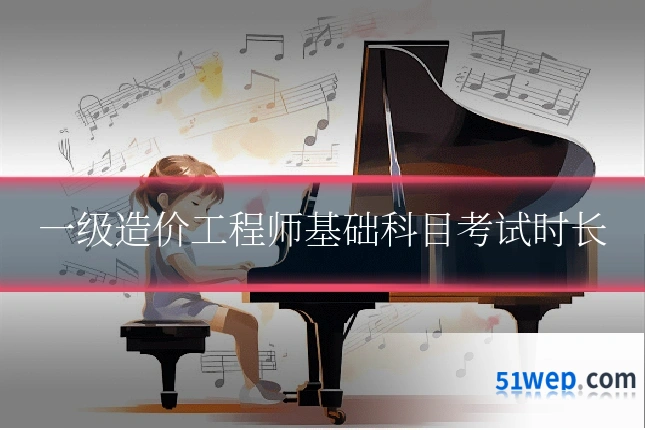 一级造价工程师基础科目考试时长