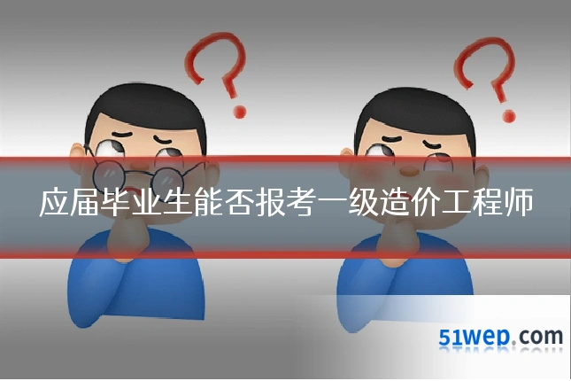 应届毕业生能否报考一级造价工程师