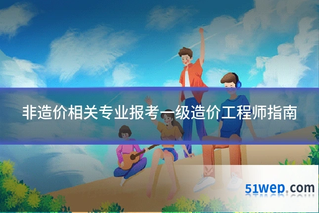 非造价相关专业报考一级造价工程师指南