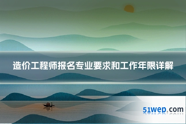 造价工程师报名专业要求和工作年限详解