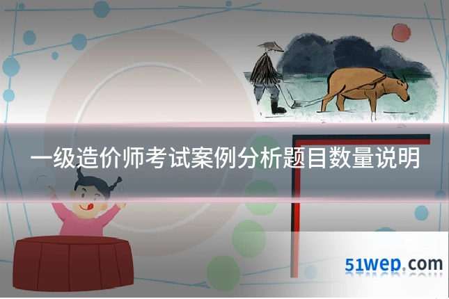 一级造价师考试案例分析题目数量说明