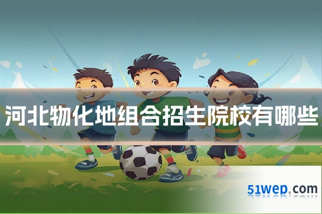 河北物化地组合招生院校有哪些
