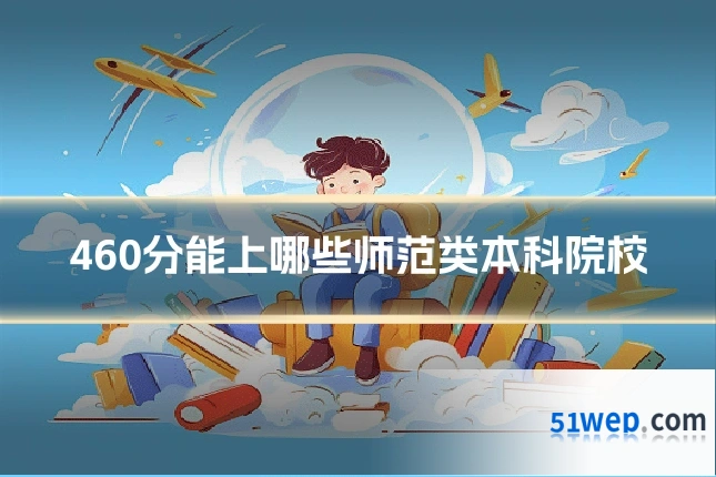 460分能上哪些师范类本科院校