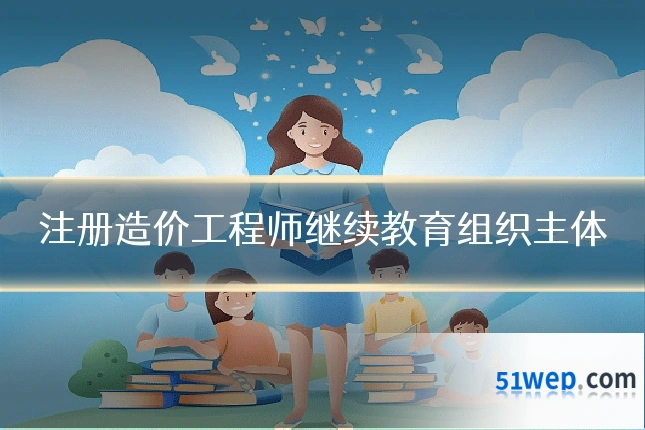 注册造价工程师继续教育组织主体