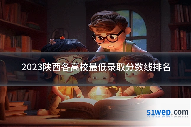 2023陕西各高校最低录取分数线排名