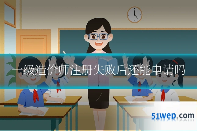 一级造价师注册失败后还能申请吗