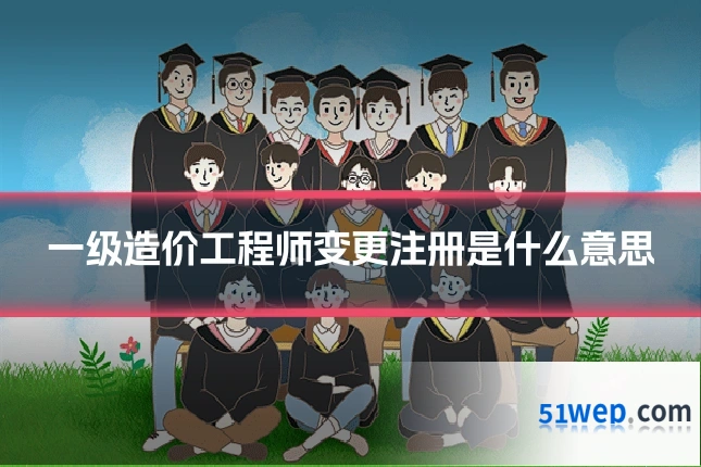 一级造价工程师变更注册是什么意思