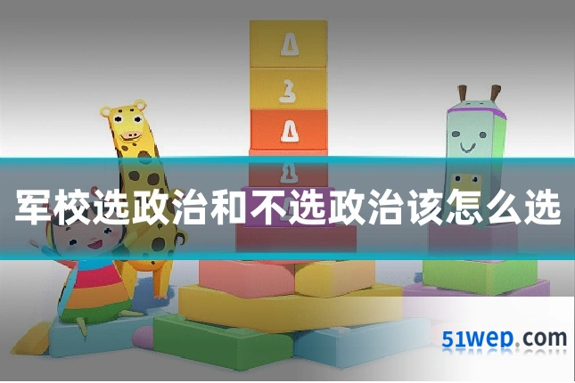 军校选政治和不选政治该怎么选