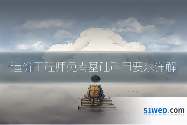 造价工程师免考基础科目要求详解
