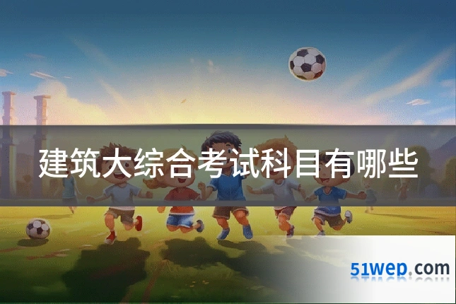建筑大综合考试科目有哪些