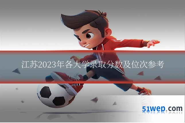 江苏2023年各大学录取分数及位次参考