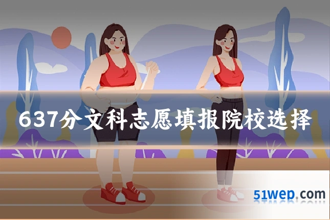 637分文科志愿填报院校选择