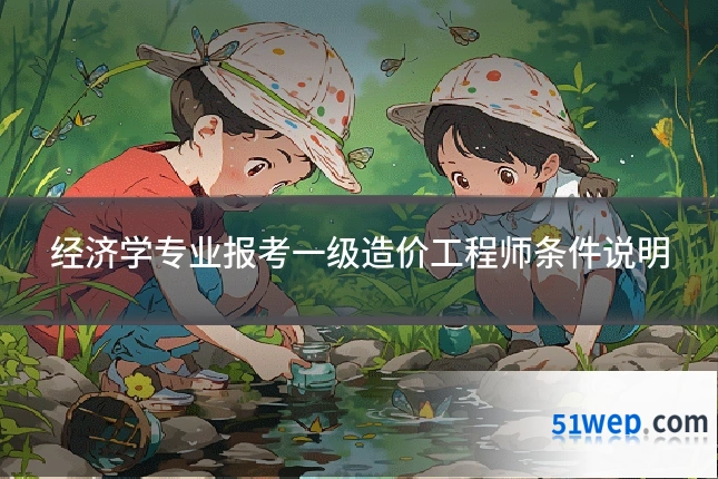 经济学专业报考一级造价工程师条件说明