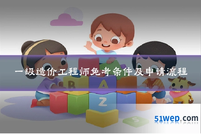一级造价工程师免考条件及申请流程