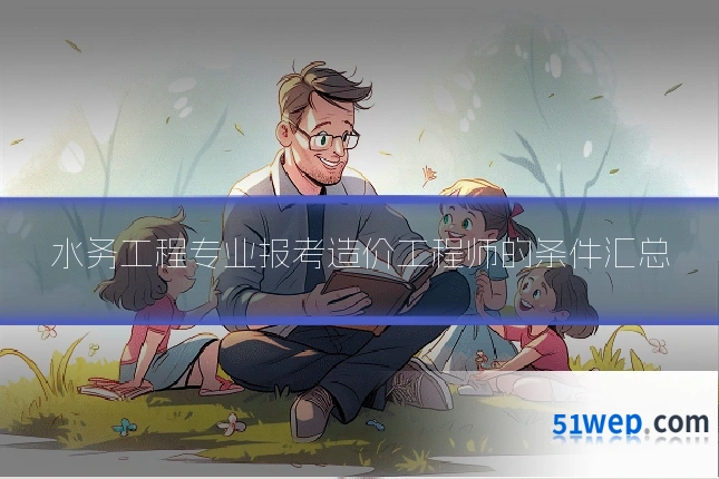 水务工程专业报考造价工程师的条件汇总