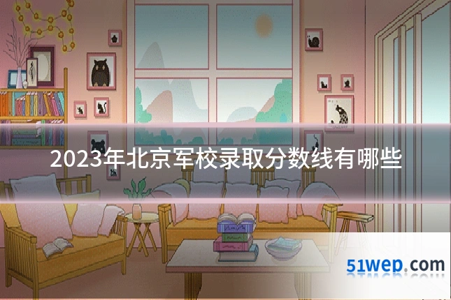 2023年北京军校录取分数线有哪些