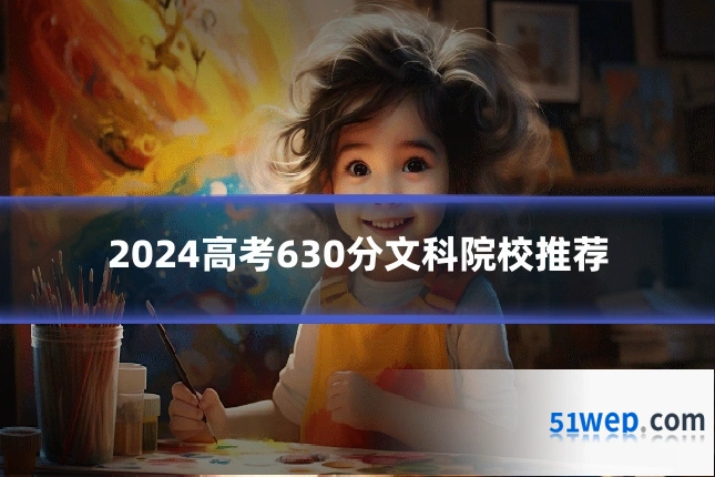 2024高考630分文科院校推荐