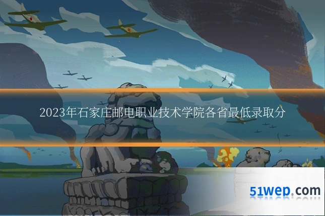 2023年石家庄邮电职业技术学院各省最低录取分