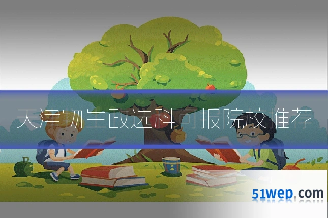 天津物生政选科可报院校推荐