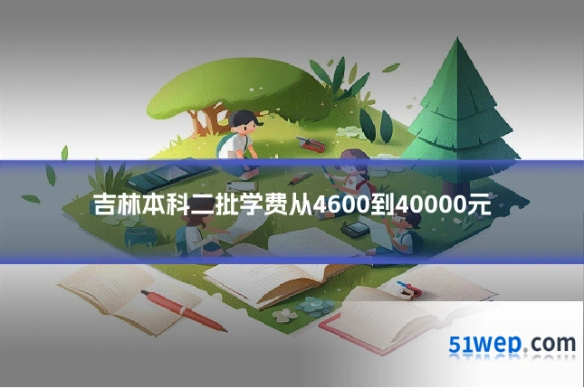 吉林本科二批学费从4600到40000元